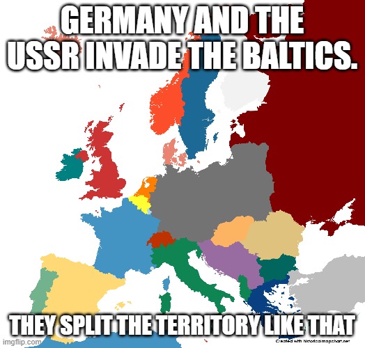 GERMANY AND THE USSR INVADE THE BALTICS. THEY SPLIT THE TERRITORY LIKE THAT | made w/ Imgflip meme maker