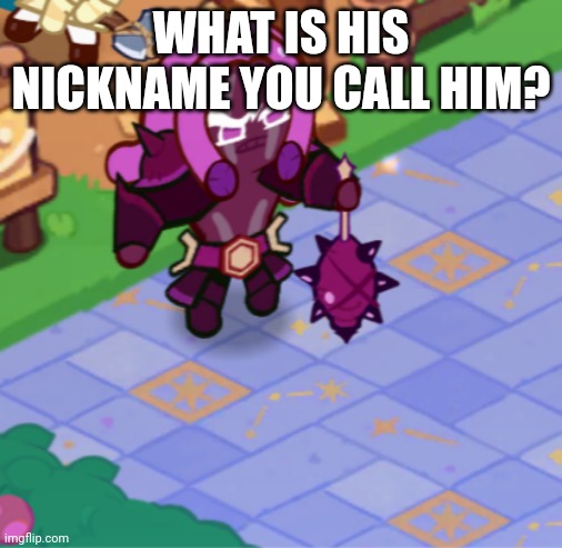 What would you nickname him | WHAT IS HIS NICKNAME YOU CALL HIM? | image tagged in cookie,run | made w/ Imgflip meme maker