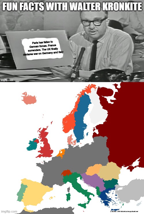 Paris has fallen to German forces. France surrenders. The UK finally declares war on Germany and Italy | image tagged in fun facts with walter kronkite | made w/ Imgflip meme maker