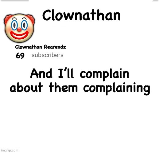 Clownathan template by Jummy | And I’ll complain about them complaining | image tagged in clownathan template by jummy | made w/ Imgflip meme maker