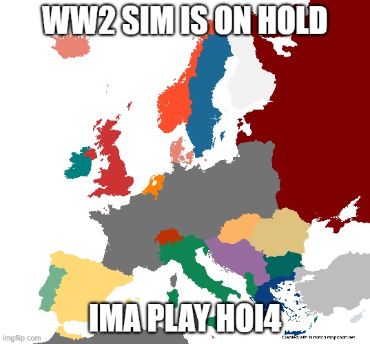 WW2 SIM IS ON HOLD; IMA PLAY HOI4 | made w/ Imgflip meme maker