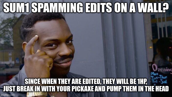 Roll Safe Think About It | SUM1 SPAMMING EDITS ON A WALL? SINCE WHEN THEY ARE EDITED, THEY WILL BE 1HP, JUST BREAK IN WITH YOUR PICKAXE AND PUMP THEM IN THE HEAD | image tagged in memes,roll safe think about it | made w/ Imgflip meme maker