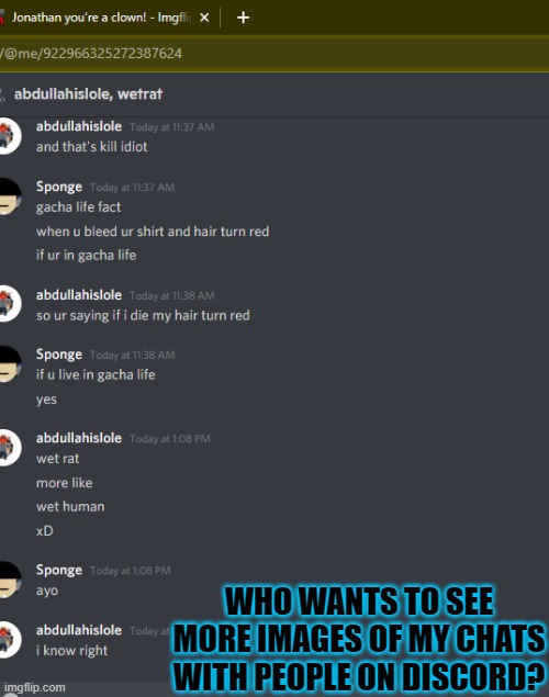WHO WANTS TO SEE MORE IMAGES OF MY CHATS WITH PEOPLE ON DISCORD? | made w/ Imgflip meme maker