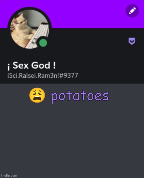 idek anymore | 😩 potatoes | image tagged in ram3n's template | made w/ Imgflip meme maker