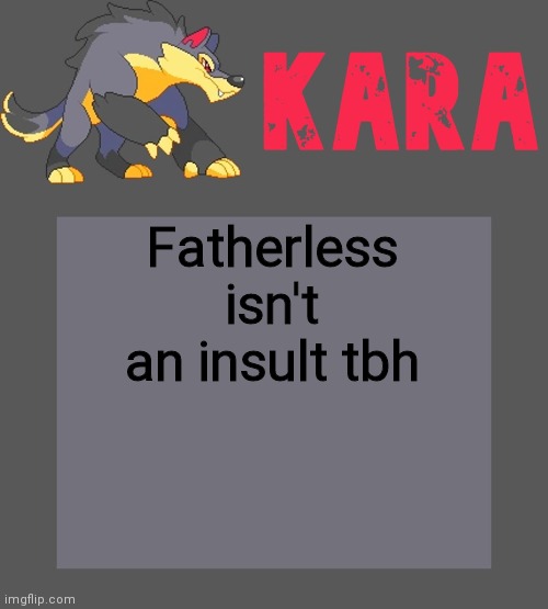 Kara's Luminex temp | Fatherless isn't an insult tbh | image tagged in kara's luminex temp | made w/ Imgflip meme maker