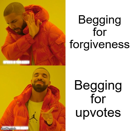 Drake Hotline Bling Meme | Begging for forgiveness Begging for upvotes UPVOTE IF YOU AGREE UPVOTE IF YOU AGREE | image tagged in memes,drake hotline bling | made w/ Imgflip meme maker