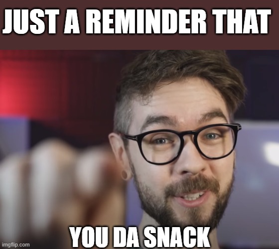 you are better than a fruit snack | JUST A REMINDER THAT; YOU DA SNACK | image tagged in jacksepticeye pointing at you,wholesome | made w/ Imgflip meme maker