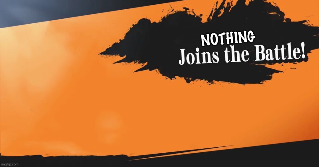 Smash Bros. | NOTHING | image tagged in smash bros,nothing,leaks,news,pogchamp,why are you reading this | made w/ Imgflip meme maker