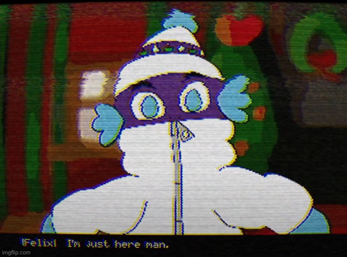 Felix: I'm just here man | image tagged in felix i'm just here man | made w/ Imgflip meme maker