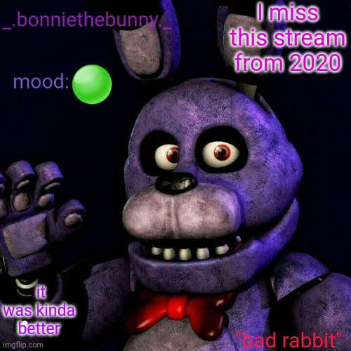 _.bonniethebunny._ announcement template | I miss this stream from 2020; 🟢; it was kinda better | image tagged in _ bonniethebunny _ announcement template | made w/ Imgflip meme maker