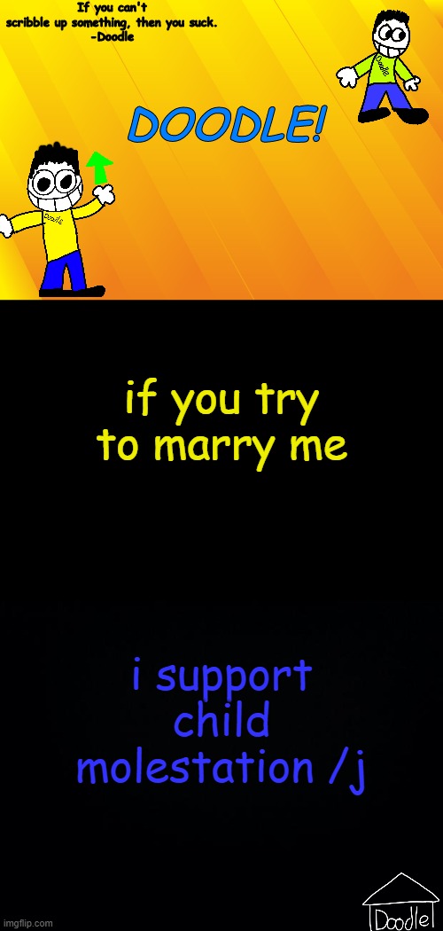 Doodle AT V1 | if you try to marry me; i support child molestation /j | image tagged in doodle at v1 | made w/ Imgflip meme maker