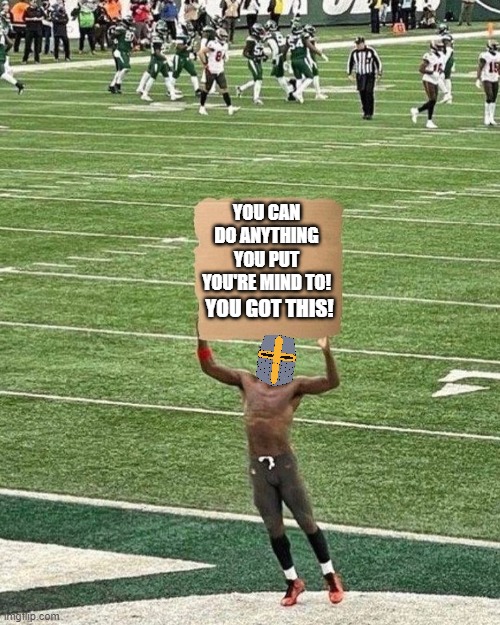 sign of TRUTH | YOU CAN DO ANYTHING YOU PUT YOU'RE MIND TO! YOU GOT THIS! | image tagged in antonio brown sign,wholesome | made w/ Imgflip meme maker