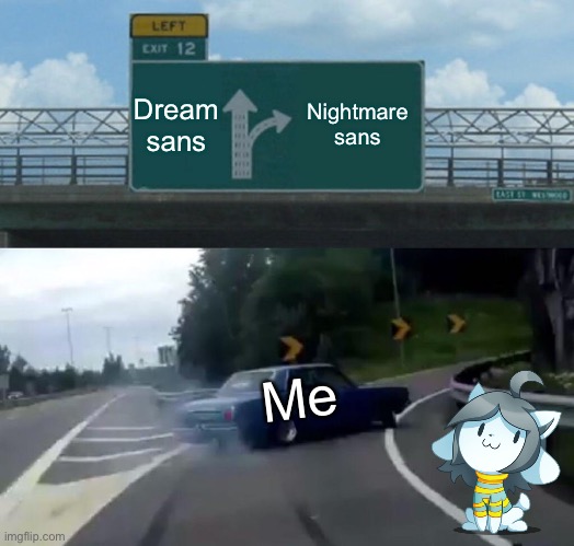 Dream or nightmare sans | Dream sans; Nightmare sans; Me | image tagged in memes,left exit 12 off ramp | made w/ Imgflip meme maker