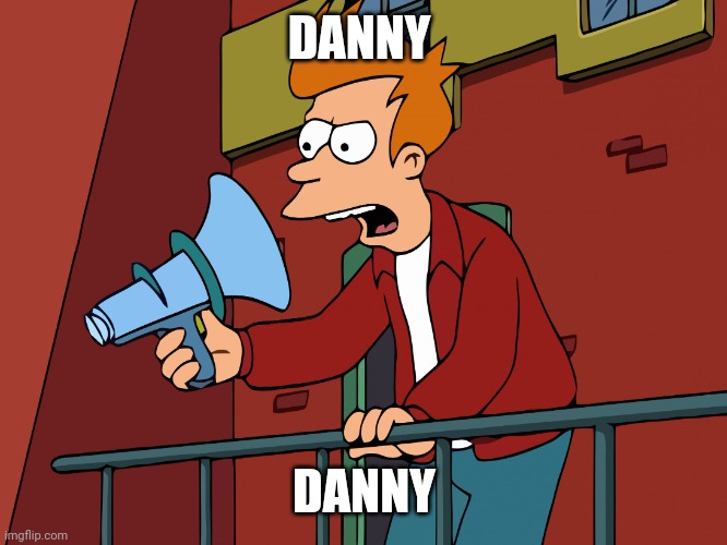 Futurama Fry Megaphone | DANNY; DANNY | image tagged in futurama fry megaphone | made w/ Imgflip meme maker