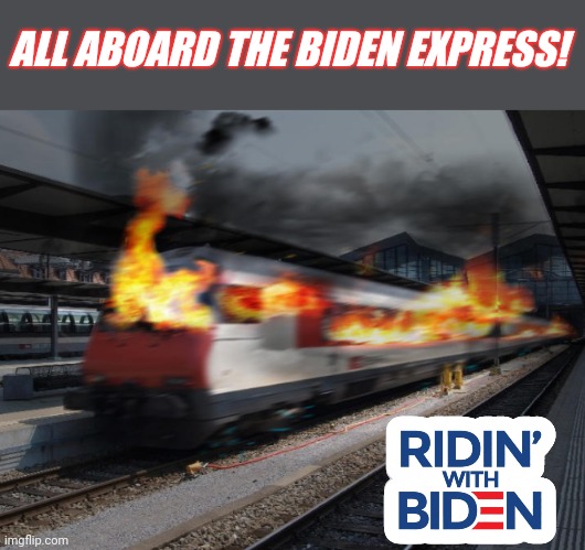 ALL ABOARD THE BIDEN EXPRESS! | image tagged in the biden express,riden with biden,burning train | made w/ Imgflip meme maker