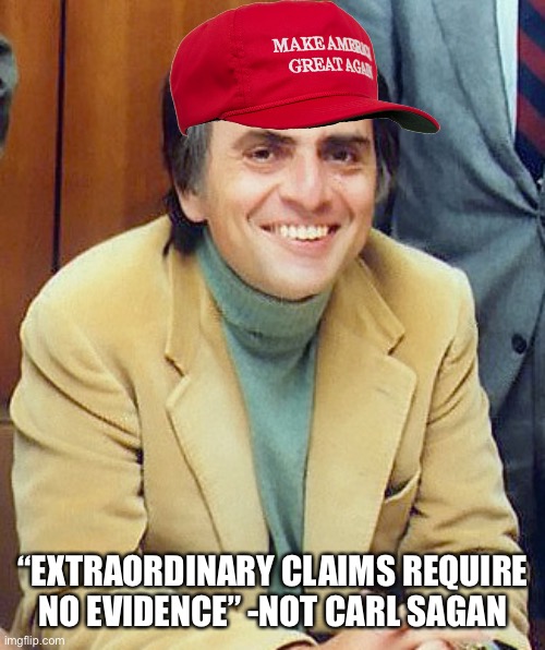 Original Sagan quote: “Extraordinary claims require extraordinary evidence” | “EXTRAORDINARY CLAIMS REQUIRE NO EVIDENCE” -NOT CARL SAGAN | image tagged in memes,carl sagan | made w/ Imgflip meme maker