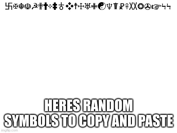 ✇ | 卐✠☬☫☭✟†⊹‡♁❖☨☩♅✙☯♆☤☧☥〷❂✇☞ϞϞ; HERES RANDOM SYMBOLS TO COPY AND PASTE | image tagged in blank white template | made w/ Imgflip meme maker