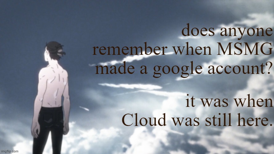 a buncha ppl were on it but it died pretty quik .-. |  does anyone remember when MSMG made a google account? it was when Cloud was still here. | image tagged in eren announcement temp nar | made w/ Imgflip meme maker