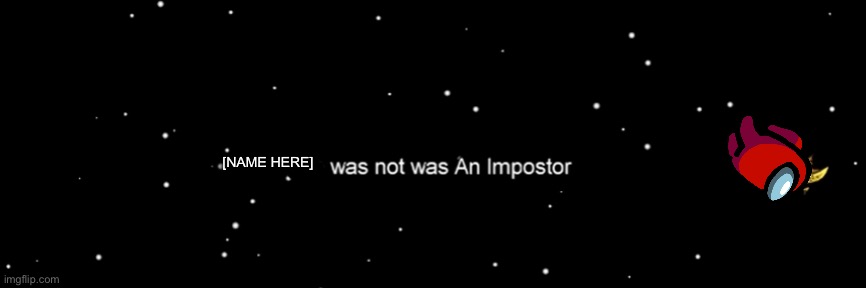 Among us not the imposter | [NAME HERE] | image tagged in among us not the imposter | made w/ Imgflip meme maker