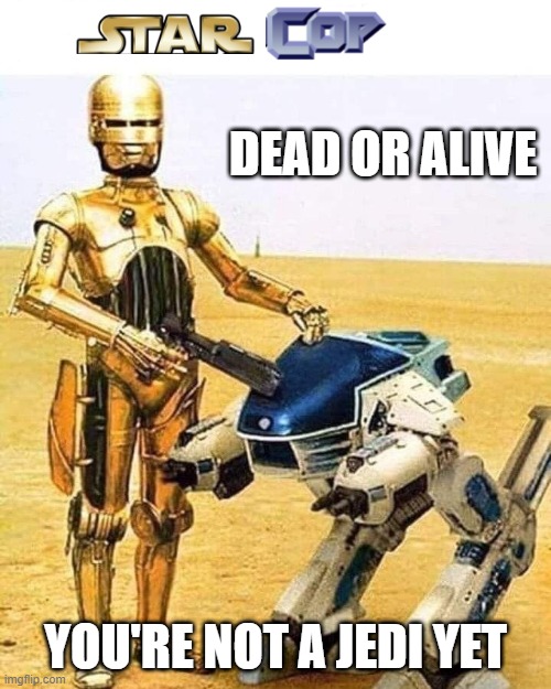 Star Cop | DEAD OR ALIVE; YOU'RE NOT A JEDI YET | image tagged in star wars,robocop,mashup | made w/ Imgflip meme maker
