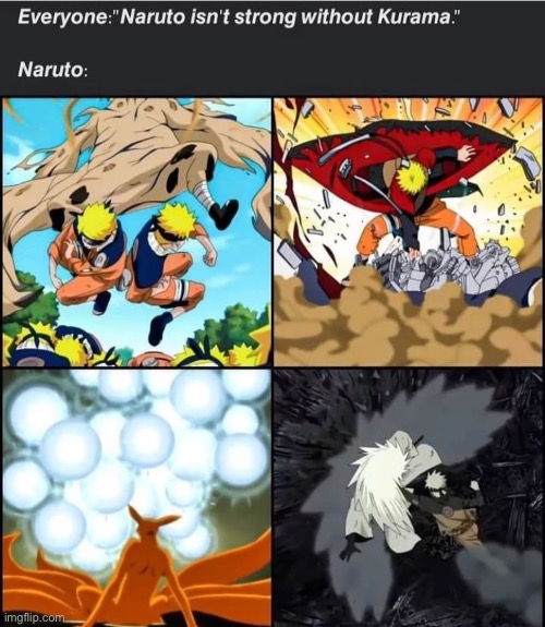 Naruto never needed Kurama | image tagged in naruto shippuden | made w/ Imgflip meme maker