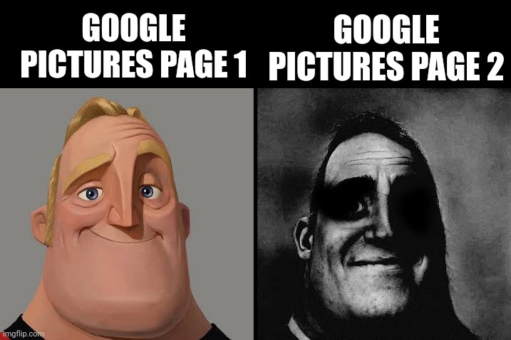 Dark traumatized Mr. Incredible | GOOGLE PICTURES PAGE 2; GOOGLE PICTURES PAGE 1 | image tagged in dark traumatized mr incredible | made w/ Imgflip meme maker