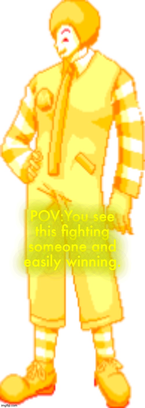 Joke ocs allowed. | POV:You see this fighting someone and easily winning. | image tagged in golden ronald | made w/ Imgflip meme maker