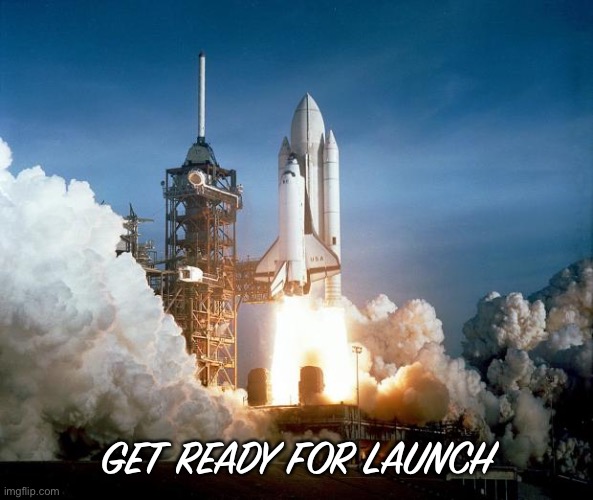 Rocket Launch | GET READY FOR LAUNCH | image tagged in rocket launch | made w/ Imgflip meme maker