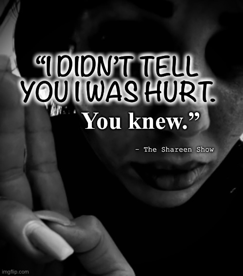 Abuse | “I DIDN’T TELL YOU I WAS HURT. You knew.”; - The Shareen Show | image tagged in child abuse,abuse,domestic violence,judge,racism,true story | made w/ Imgflip meme maker