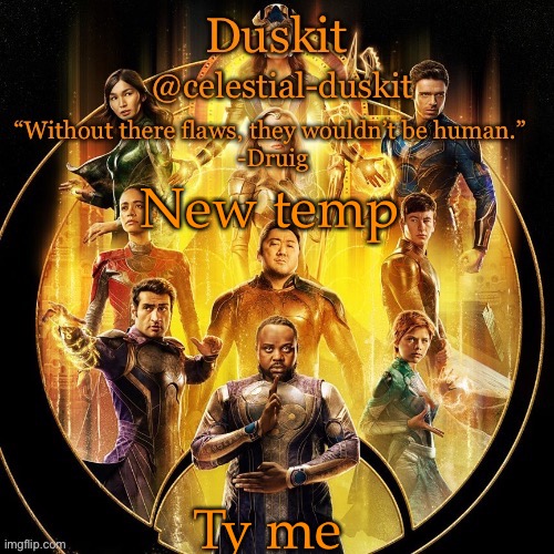 Duskit’s 2nd eternals temp | New temp; Ty me | image tagged in duskit s 2nd eternals temp | made w/ Imgflip meme maker