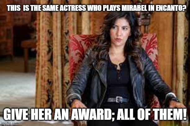 Encanto | THIS  IS THE SAME ACTRESS WHO PLAYS MIRABEL IN ENCANTO? GIVE HER AN AWARD; ALL OF THEM! | image tagged in tough | made w/ Imgflip meme maker