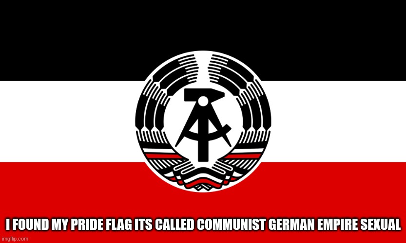 lol | I FOUND MY PRIDE FLAG ITS CALLED COMMUNIST GERMAN EMPIRE SEXUAL | made w/ Imgflip meme maker