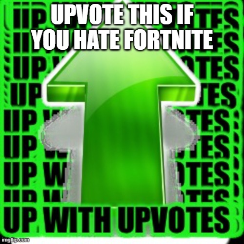 I hate both Minecraft and Fortnite | UPVOTE THIS IF YOU HATE FORTNITE | image tagged in upvote | made w/ Imgflip meme maker