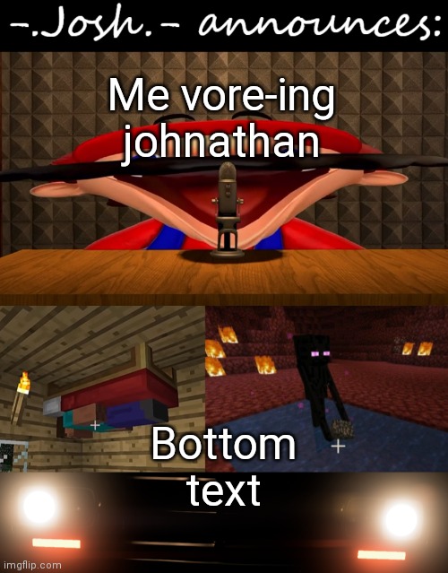 Cannibalism | Me vore-ing johnathan; Bottom text | image tagged in josh's announcement temp by josh | made w/ Imgflip meme maker