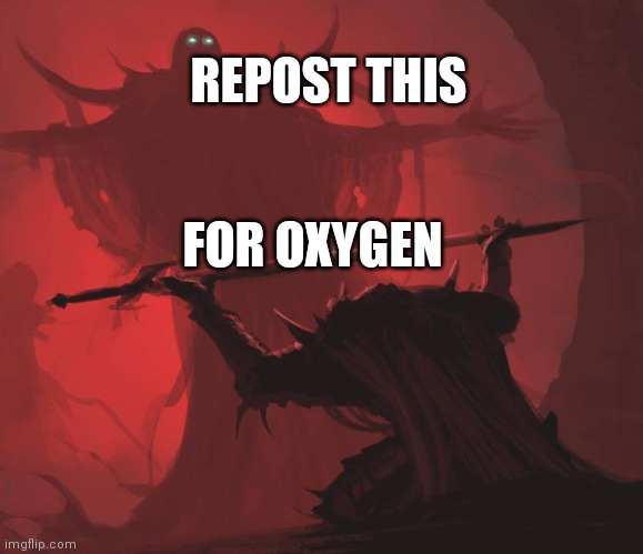 Repost for Oxygen | REPOST THIS; FOR OXYGEN | image tagged in man giving sword to larger man,oxygen | made w/ Imgflip meme maker