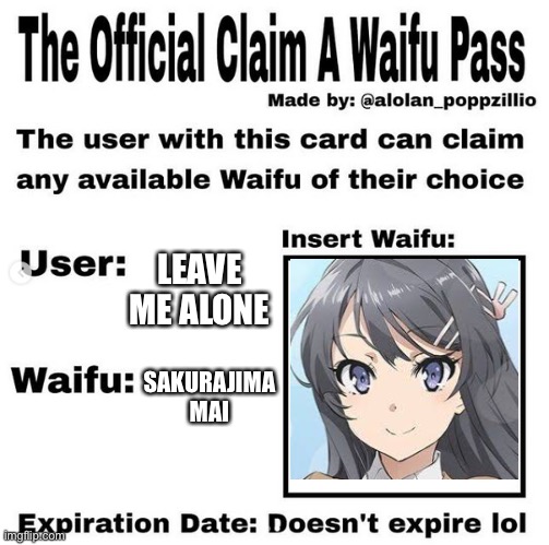 Meh waifu | LEAVE ME ALONE; SAKURAJIMA MAI | image tagged in official claim a waifu pass | made w/ Imgflip meme maker