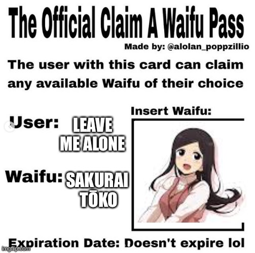 Meh waifu two | LEAVE ME ALONE; SAKURAI  TŌKO | image tagged in official claim a waifu pass | made w/ Imgflip meme maker