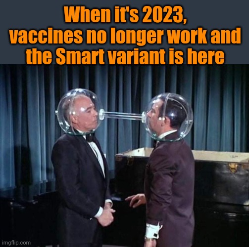 The Covid Cone of Silence | When it's 2023, vaccines no longer work and the Smart variant is here | image tagged in get smart,cone of silence,covid vaccine,funny memes | made w/ Imgflip meme maker