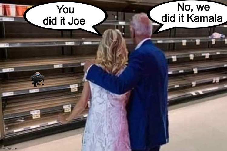 #emptyshelves | No, we did it Kamala; You did it Joe | image tagged in creepy joe biden,memes,politics lol | made w/ Imgflip meme maker