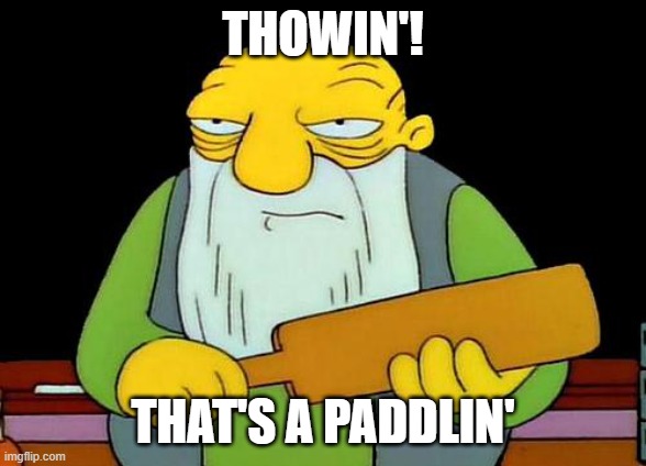 That's a paddlin' Meme | THOWIN'! THAT'S A PADDLIN' | image tagged in memes,that's a paddlin' | made w/ Imgflip meme maker