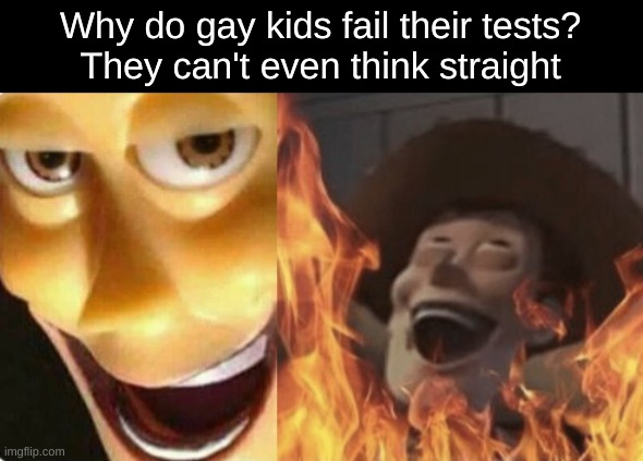 Wanted to submit this into LGBTQ but I'm banned there | Why do gay kids fail their tests?
They can't even think straight | image tagged in satanic woody no spacing,memes,funny | made w/ Imgflip meme maker