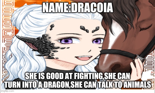 NAME:DRACOIA SHE IS GOOD AT FIGHTING,SHE CAN TURN INTO A DRAGON,SHE CAN TALK TO ANIMALS | made w/ Imgflip meme maker