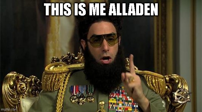THIS IS ME ALLADEN | image tagged in dictator | made w/ Imgflip meme maker