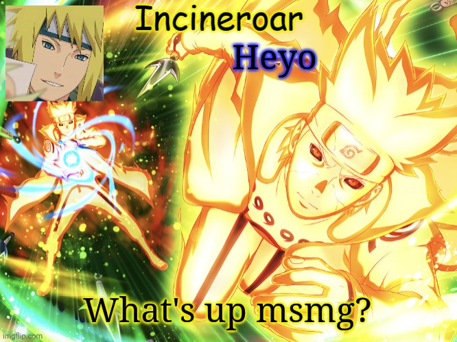 Not much Has changed | Heyo; What's up msmg? | image tagged in minato temp 3 | made w/ Imgflip meme maker