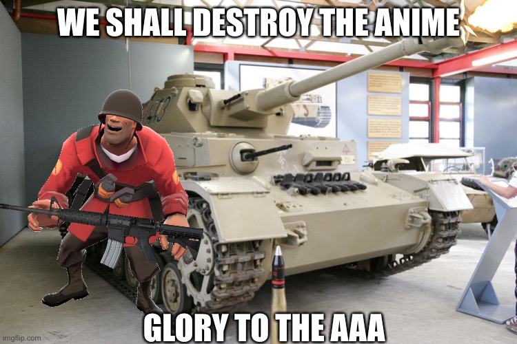 tank | WE SHALL DESTROY THE ANIME; GLORY TO THE AAA | image tagged in panzer iv ausf g | made w/ Imgflip meme maker