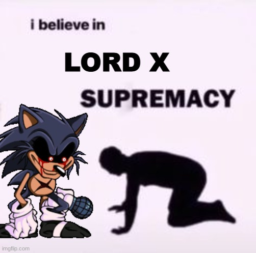 Lord x supremacy | LORD X | image tagged in i believe in supremacy | made w/ Imgflip meme maker