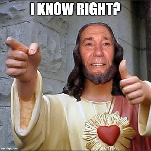 I KNOW RIGHT? | image tagged in kewl christ | made w/ Imgflip meme maker