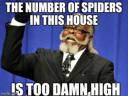 Too Damn High Meme | THE NUMBER OF SPIDERS IN THIS HOUSE  IS TOO DAMN HIGH | image tagged in memes,too damn high | made w/ Imgflip meme maker