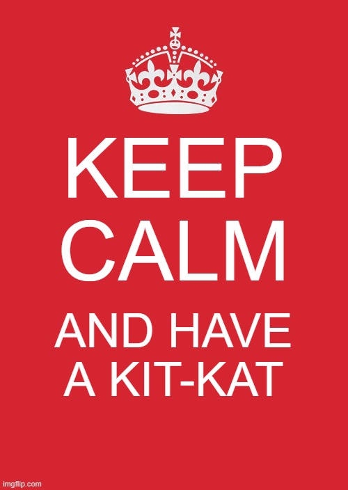 Keep Calm And Carry On Red Meme | KEEP CALM; AND HAVE A KIT-KAT | image tagged in memes,keep calm and carry on red | made w/ Imgflip meme maker