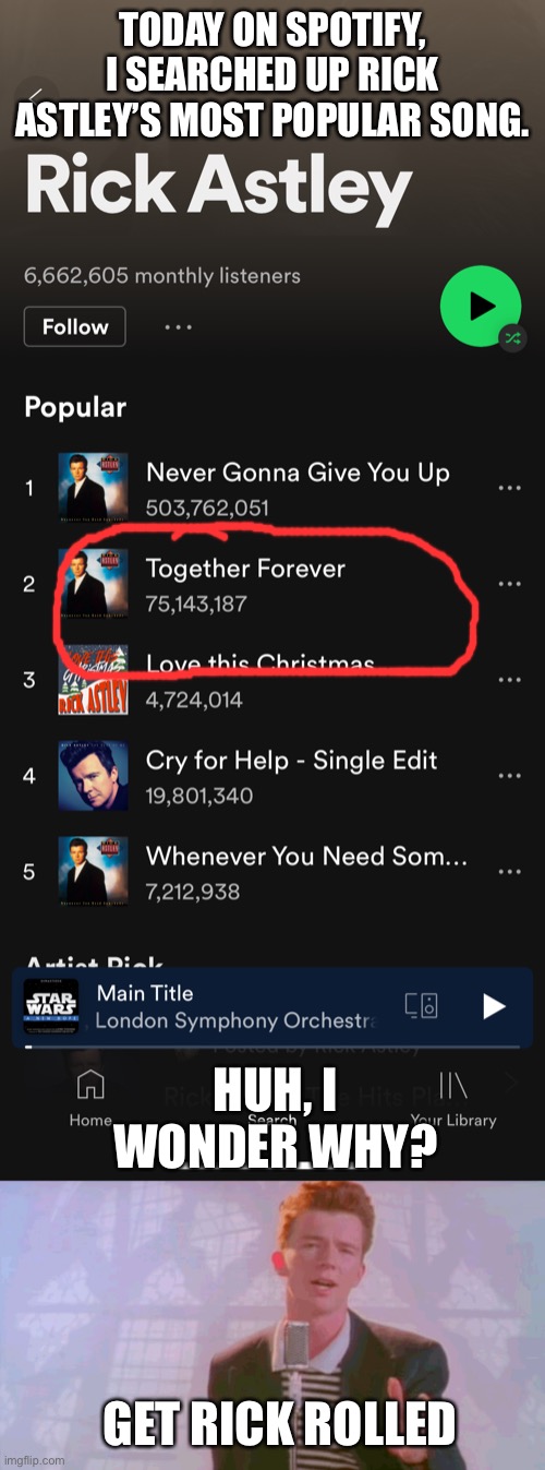 Fun fact |  TODAY ON SPOTIFY, I SEARCHED UP RICK ASTLEY’S MOST POPULAR SONG. HUH, I WONDER WHY? GET RICK ROLLED | image tagged in never gonna give you up | made w/ Imgflip meme maker
